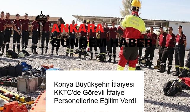 Konya Büyükşehir İtfaiyesi KKTC’de Görevli İtfaiye Personellerine Eğitim Verdi