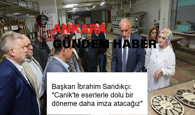 Başkan İbrahim Sandıkçı: “Canik’te eserlerle dolu bir döneme daha imza atacağız”