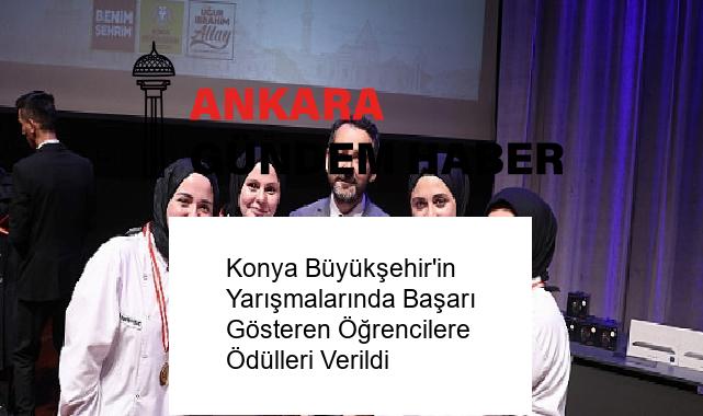 Konya Büyükşehir’in Yarışmalarında Başarı Gösteren Öğrencilere Ödülleri Verildi