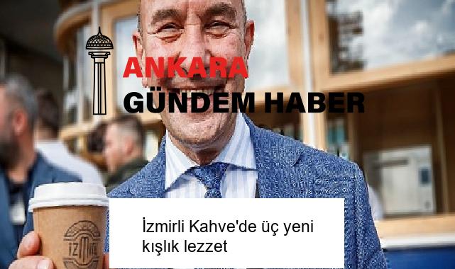 İzmirli Kahve’de üç yeni kışlık lezzet