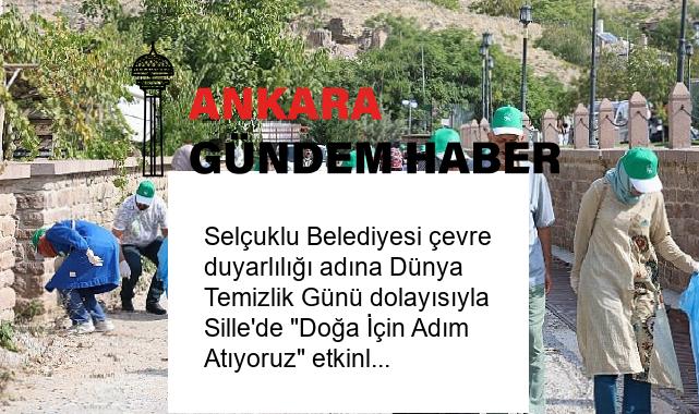 Selçuklu Belediyesi çevre duyarlılığı adına Dünya Temizlik Günü dolayısıyla Sille’de “Doğa İçin Adım Atıyoruz” etkinliği düzenledi