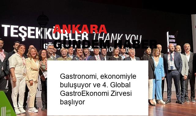 Gastronomi, ekonomiyle buluşuyor ve 4. Global GastroEkonomi Zirvesi başlıyor