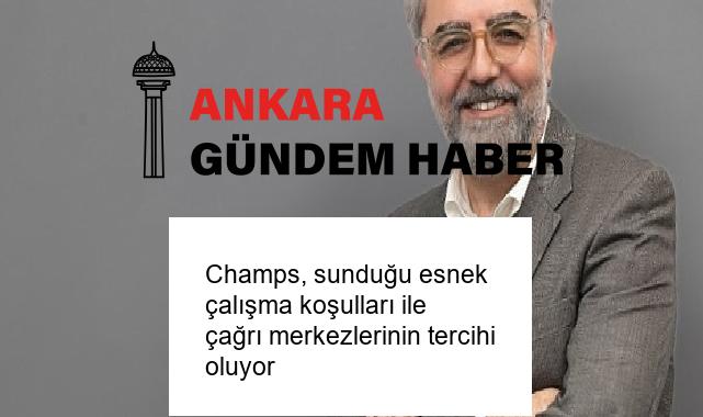 Champs, sunduğu esnek çalışma koşulları ile çağrı merkezlerinin tercihi oluyor