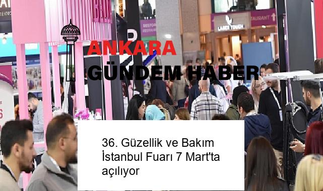 36. Güzellik ve Bakım İstanbul Fuarı 7 Mart’ta açılıyor