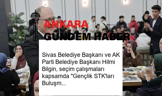 Sivas Belediye Başkanı ve AK Parti Belediye Başkanı Hilmi Bilgin, seçim çalışmaları kapsamda “Gençlik STK’ları Buluşması” programında gençlerle bir araya geldi