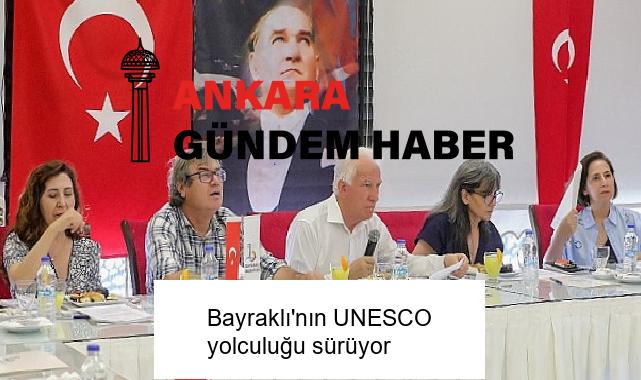 Bayraklı’nın UNESCO yolculuğu sürüyor