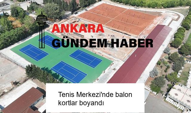 Tenis Merkezi’nde balon kortlar boyandı