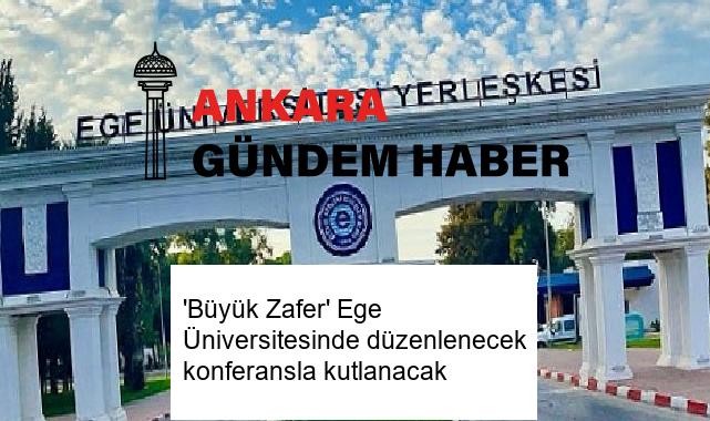 ‘Büyük Zafer’ Ege Üniversitesinde düzenlenecek konferansla kutlanacak
