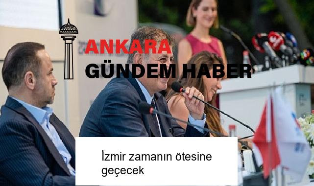 İzmir zamanın ötesine geçecek