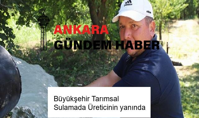 Büyükşehir Tarımsal Sulamada Üreticinin yanında