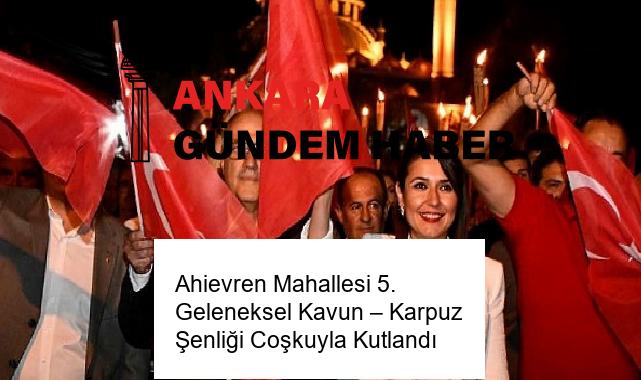 Ahievren Mahallesi 5. Geleneksel Kavun – Karpuz Şenliği Coşkuyla Kutlandı
