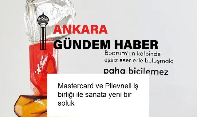 Mastercard ve Pilevneli iş birliği ile sanata yeni bir soluk