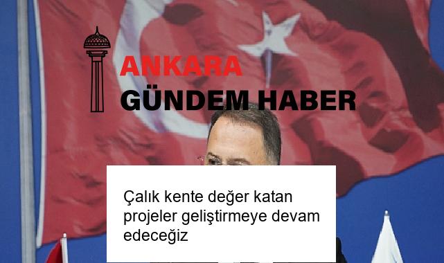 Çalık kente değer katan projeler geliştirmeye devam edeceğiz