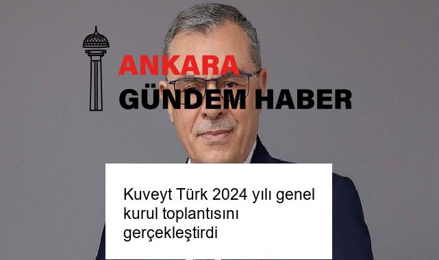 Kuveyt Türk 2024 yılı genel kurul toplantısını gerçekleştirdi