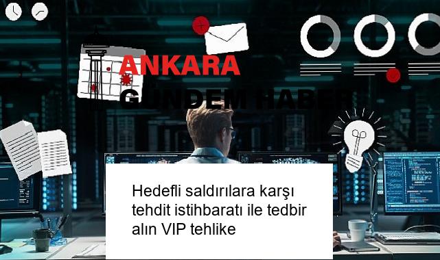 Hedefli saldırılara karşı tehdit istihbaratı ile tedbir alın VIP tehlike