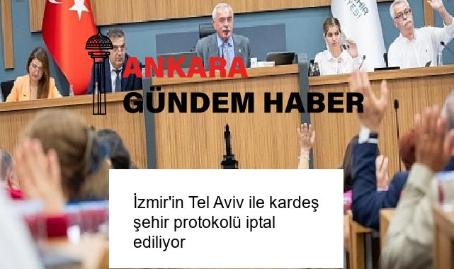 İzmir’in Tel Aviv ile kardeş şehir protokolü iptal ediliyor