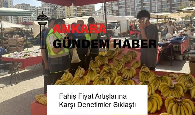 Fahiş Fiyat Artışlarına Karşı Denetimler Sıklaştı
