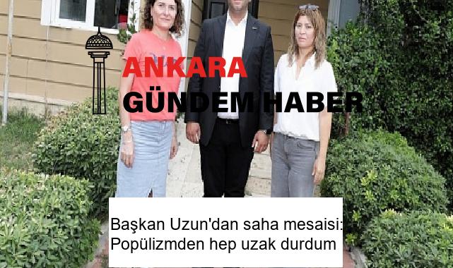 Başkan Uzun’dan saha mesaisi: Popülizmden hep uzak durdum