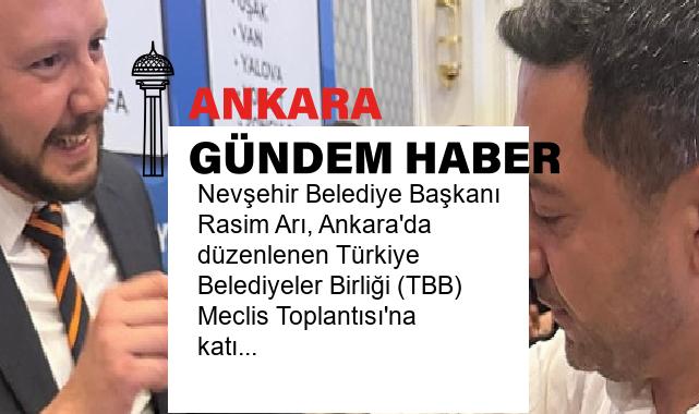 Nevşehir Belediye Başkanı Rasim Arı, Ankara’da düzenlenen Türkiye Belediyeler Birliği (TBB) Meclis Toplantısı’na katıldı