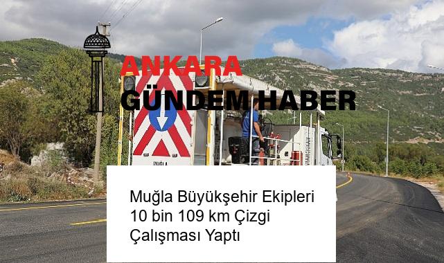 Muğla Büyükşehir Ekipleri 10 bin 109 km Çizgi Çalışması Yaptı