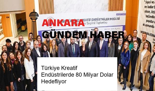 Türkiye Kreatif Endüstrilerde 80 Milyar Dolar Hedefliyor