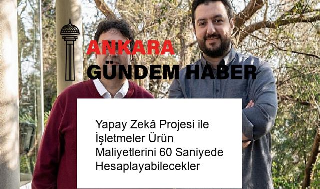 Yapay Zekâ Projesi ile İşletmeler Ürün Maliyetlerini 60 Saniyede Hesaplayabilecekler