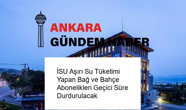 İSU Aşırı Su Tüketimi Yapan Bağ ve Bahçe Abonelikleri Geçici Süre Durdurulacak