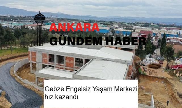 Gebze Engelsiz Yaşam Merkezi hız kazandı