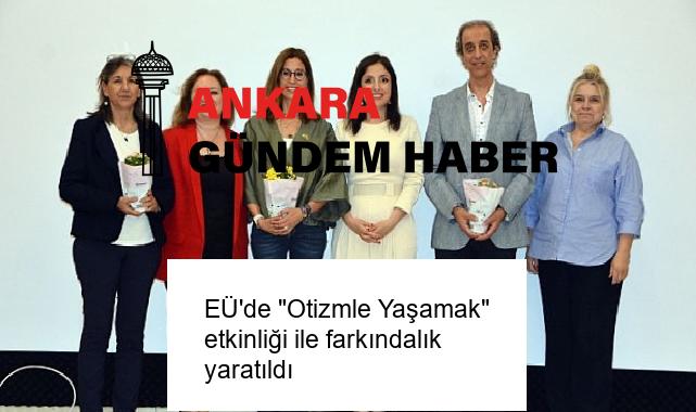 EÜ’de “Otizmle Yaşamak” etkinliği ile farkındalık yaratıldı