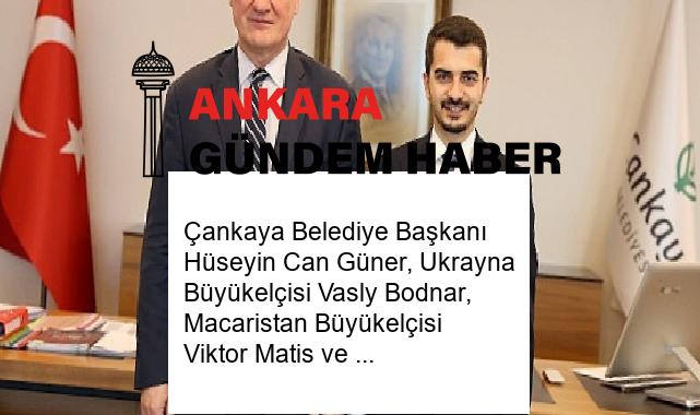 Çankaya Belediye Başkanı Hüseyin Can Güner, Ukrayna Büyükelçisi Vasly Bodnar, Macaristan Büyükelçisi Viktor Matis ve Yunanistan Büyükelçisi Theodoro Bizakis’i makamında konuk etti