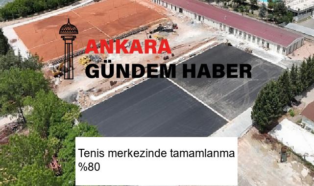Tenis merkezinde tamamlanma %80