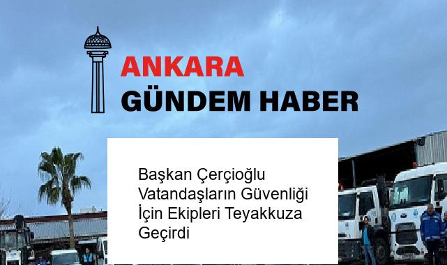 Başkan Çerçioğlu Vatandaşların Güvenliği İçin Ekipleri Teyakkuza Geçirdi