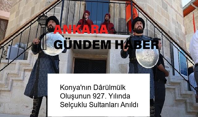 Konya’nın Dârülmülk Oluşunun 927. Yılında Selçuklu Sultanları Anıldı