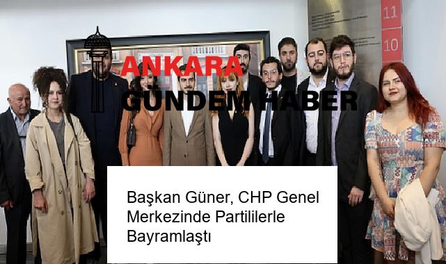 Başkan Güner, CHP Genel Merkezinde Partililerle Bayramlaştı
