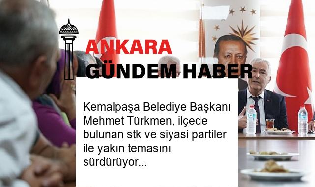 Kemalpaşa Belediye Başkanı Mehmet Türkmen, ilçede bulunan stk ve siyasi partiler ile yakın temasını sürdürüyor