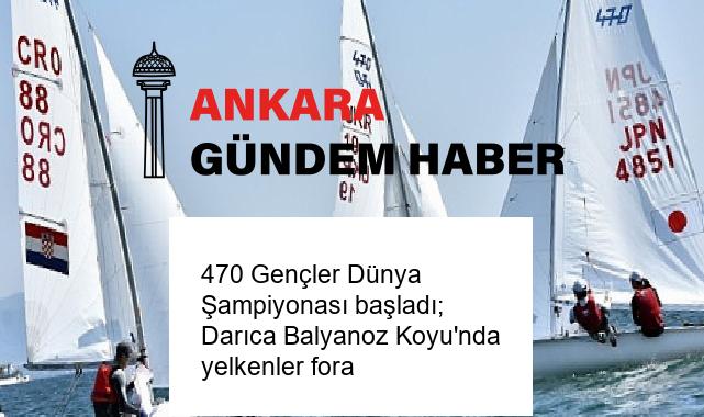 470 Gençler Dünya Şampiyonası başladı; Darıca Balyanoz Koyu’nda yelkenler fora