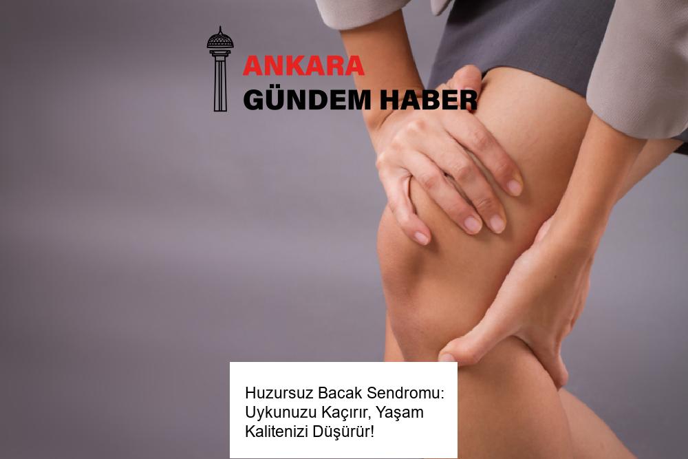 Huzursuz Bacak Sendromu: Uykunuzu Kaçırır, Yaşam Kalitenizi Düşürür!
