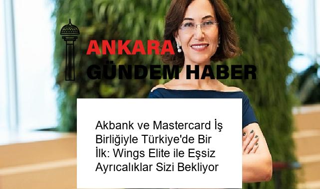 Akbank ve Mastercard İş Birliğiyle Türkiye’de Bir İlk: Wings Elite ile Eşsiz Ayrıcalıklar Sizi Bekliyor
