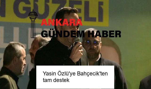 Yasin Özlü’ye Bahçecik’ten tam destek