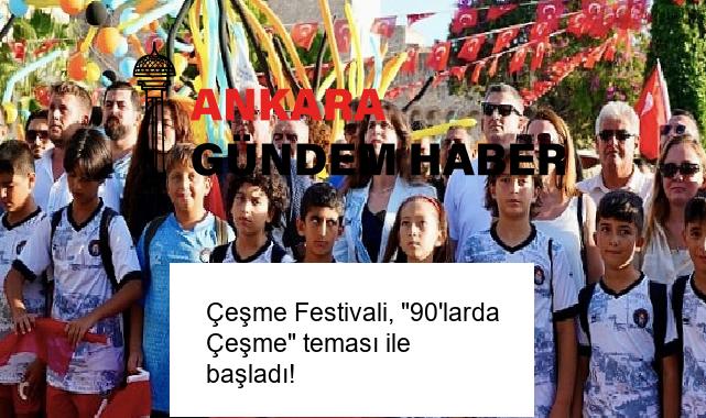 Çeşme Festivali, “90’larda Çeşme” teması ile başladı!