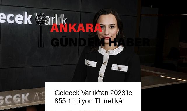 Gelecek Varlık’tan 2023’te 855,1 milyon TL net kâr