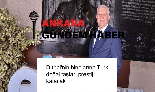Dubai’nin binalarına Türk doğal taşları prestij katacak