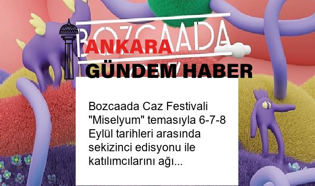 Bozcaada Caz Festivali “Miselyum” temasıyla 6-7-8 Eylül tarihleri arasında sekizinci edisyonu ile katılımcılarını ağırlamaya hazırlanıyor