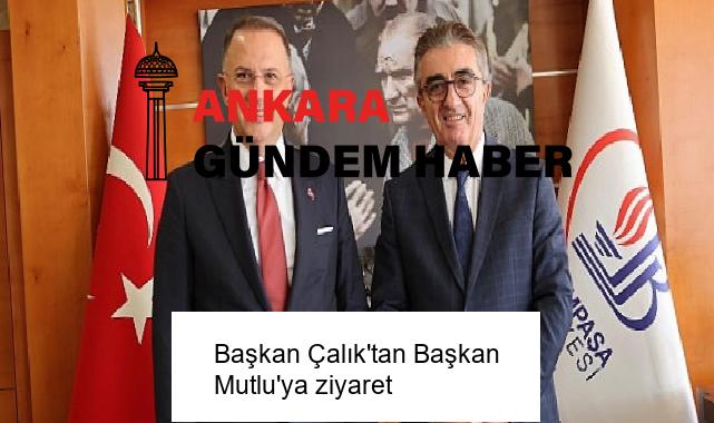 Başkan Çalık’tan Başkan Mutlu’ya ziyaret