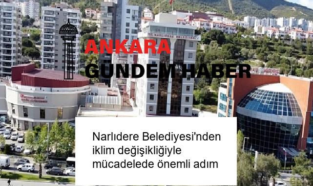 Narlıdere Belediyesi’nden iklim değişikliğiyle mücadelede önemli adım