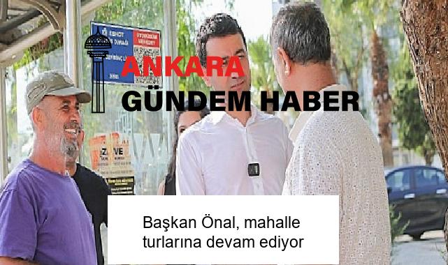 Başkan Önal, mahalle turlarına devam ediyor