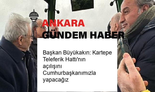 Başkan Büyükakın: Kartepe Teleferik Hattı’nın açılışını Cumhurbaşkanımızla yapacağız