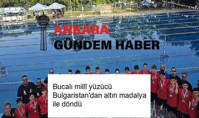 Bucalı millî yüzücü Bulgaristan’dan altın madalya ile döndü