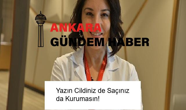 Yazın Cildiniz de Saçınız da Kurumasın!