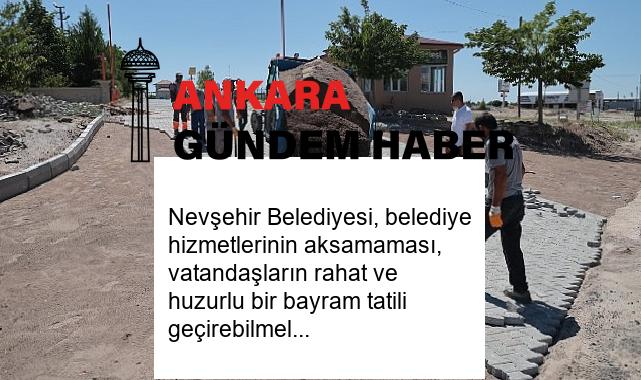 Nevşehir Belediyesi, belediye hizmetlerinin aksamaması, vatandaşların rahat ve huzurlu bir bayram tatili geçirebilmeleri amacıyla nöbetçi ekipleriyle görev başındaydı